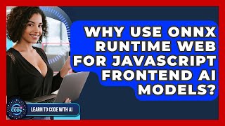 Why Use ONNX Runtime Web For JavaScript Frontend AI Models? - Learning To Code With AI