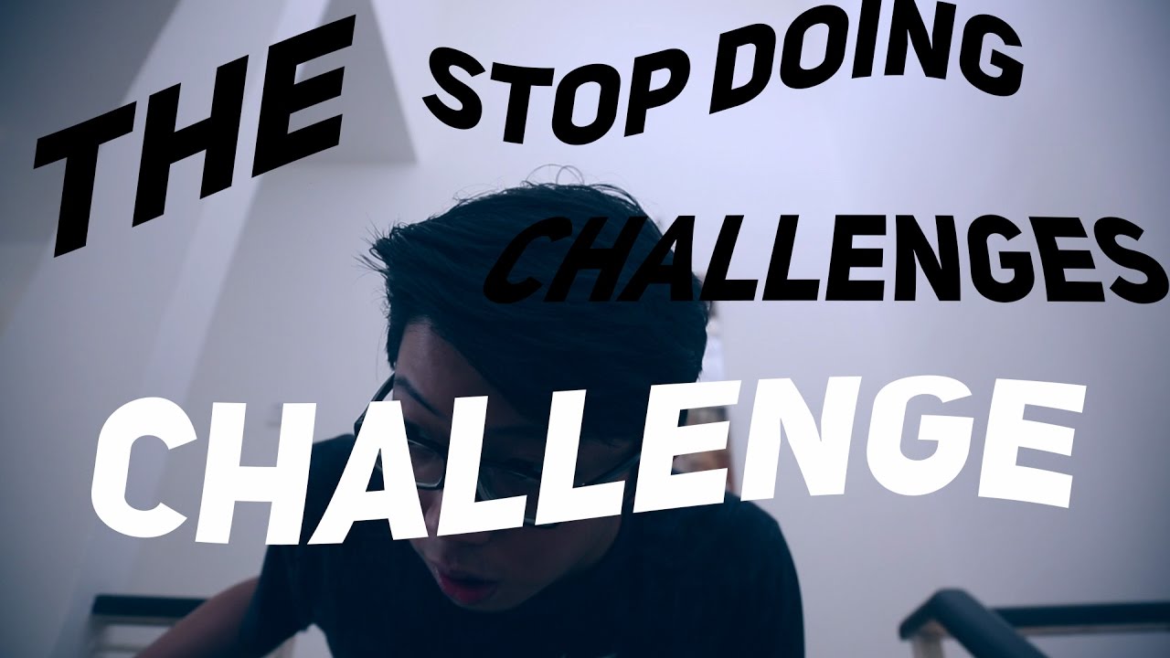 The Stop Doing Challenges Challenge Youtube