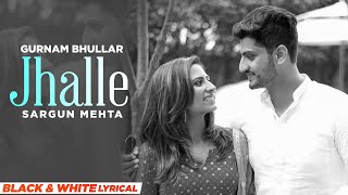 Jhalle (B&W Lyrical) | Gurnam Bhullar | Sargun Mehta | Binnu Dhillon | Latest Punjabi Songs 2021