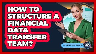 How To Structure A Financial Data Transfer Team?