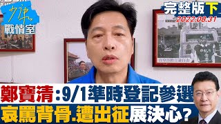 【完整版下集】鄭寶清:9/1準時登記參選 哀罵背骨.遭出征展決心? 少康戰情室 20220831