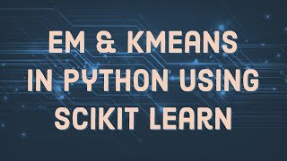 EM and KMeans in Python using Scikit Learn