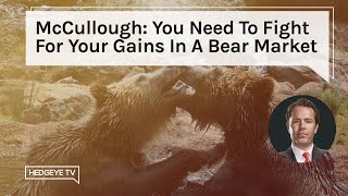 McCullough: You Need To Fight For Your Gains In A Bear Market