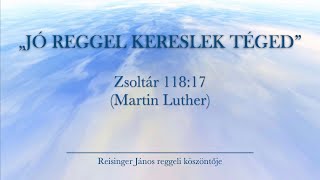 Reggeli köszöntő 2023.01.03. -Zsoltár 118:17 (Martin Luther)