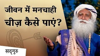 जीवन में मनचाही चीज़ कैसे पाएं | How to Achieve What You Truly Desire | Sadhguru Hindi