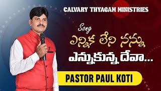 ఎన్నిక లేని నన్ను ఎన్నుకున్న దేవా...  Song by pastor paul koti