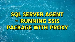 SQL Server Agent - Running SSIS Package with Proxy