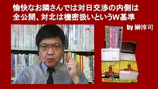 愉快なお隣さんでは対日交渉の内側は全公開、対北は機密扱いというW基準　　by 榊淳司