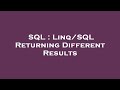 SQL : Linq/SQL Returning Different Results