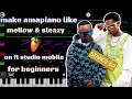 how to make [amapiano] like [mellow and sleazy] on [fl studio mobile] for [beginners] [full tutorial