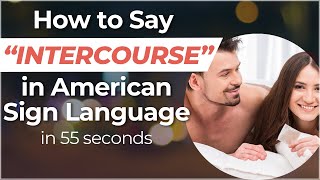 How to Say "INTERCOURSE SEX" in Sign Language? Learn in 55 SECONDS or Less!