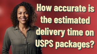 How accurate is the estimated delivery time on USPS packages?