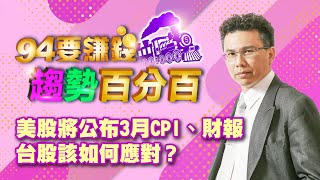 【94要賺錢 趨勢百分百】美股將公布3月CPI、財報 台股該如何應對？｜20230410｜分析師 王信傑、主持人 許晶晶｜投資理財、財經新聞 都在94要賺錢