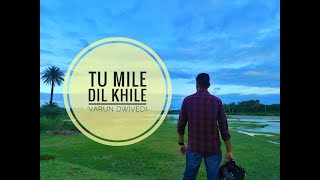 Tu mile dil khile  |  Varun dwivedi | Cover song