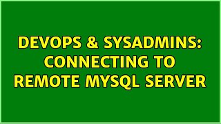 DevOps & SysAdmins: Connecting to remote mysql server (2 Solutions!!)