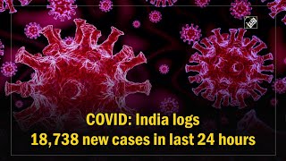 COVID: India logs 18,738 new cases in last 24 hours