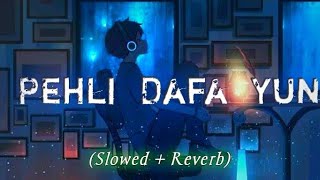 Pehli Dafa (Slowed+Reverb)- Satyajeet Jena | Lofi Song | Slowed Reverb music