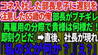 【スカッとする話】コネ入社の部長の息子に遅刻を注意するとクビ宣告された65歳で再雇用の俺。部長「再雇用の分際で貴様は何様だ！即クビだ」→直後、社長が現れ「私の父が何か？」部長「え？」【修羅場