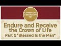 Covenant Community 101 | Endure and Receive the Crown of Life | Part 2 “Blessed is the Man”