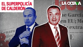 #GGL 'GARCÍA LUNA: LA CAÍDA' | EL SUPERPOLICÍA DE CALDERÓN