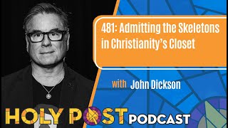 481: Admitting the Skeletons in Christianity’s Closet with John Dickson