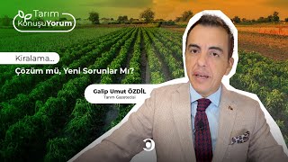 Tarım KonuşuYorum | Kiralama... Çözüm mü, Yeni Sorunlar mı?