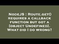 NodeJS : Route.get() requires a callback function but got a [object Undefined]. What did I do wrong?