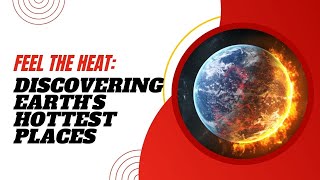 Feel the Heat: Discovering Earth's Hottest Places