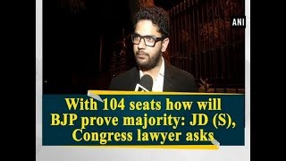 With 104 seats how will BJP prove majority: JD (S), Congress lawyer asks - ANI News