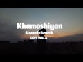 Khamoshiyan | [ Slowed+Reverb ] | Khamoshiyan | Arijit Singh | LOFI WALA