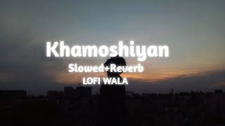 Khamoshiyan | [ Slowed+Reverb ] | Khamoshiyan | Arijit Singh | LOFI WALA