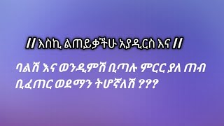 እስኪ ልጠይቃችሁ ባልሽና ወድምሽ ምርር ያለጠብ ቢጣሉ ለማን ትሆኛለሽ?😉