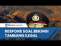 Begini Respons Polri soal Oknum Polisi Bekingi Tambang Ilegal yang Diungkap Menko Polhukam Mahfud MD