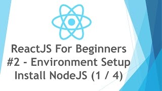 ReactJS \ React JS Tutorial For Beginners - #2 - Environment Setup - Install NodeJS ( 1 / 4 )