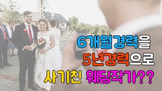 6개월 경력을 5년경력으로 사기치는 웨딩작가? (feat. 괜히 열받은 입으로 사진찍는 사진작가)