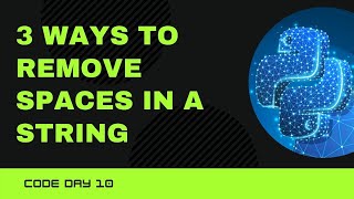 Code 10: 3 Ways to remove space from a string in Python | 365 Days of Code