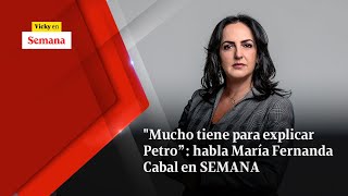"Mucho tiene para EXPLICAR Petro”: habla María Fernanda Cabal en SEMANA | Vicky en Semana