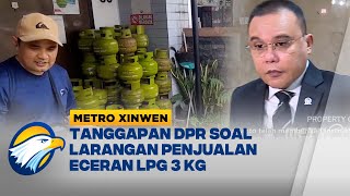 Metro Xinwen - Tanggapan DPR Soal Larangan Penjualan Eceran LPG 3 KG