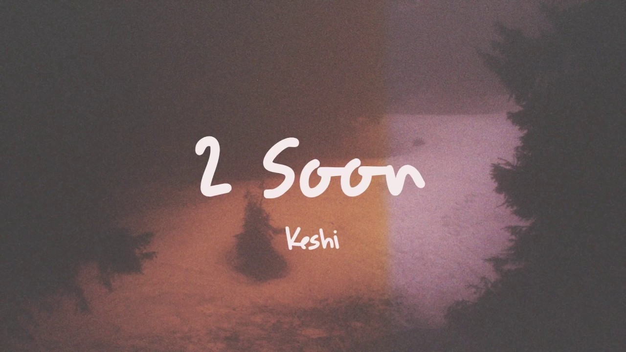2 Soon Keshi Song Lyrics Music Videos Concerts
