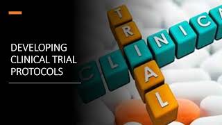 DEVELOPING CLINICAL TRIAL PROTOCOLS | CLINICAL TRIALS | REGULATORY AFFAIRS