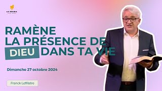 Ramène la présence de Dieu dans ta vie // Franck Lefillatre (dimanche 27 octobre 2024)