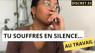 Tu souffres en silence au travail