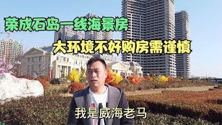 荣成石岛一线海景房，威海老马提醒大家，大环境不好购房需谨慎