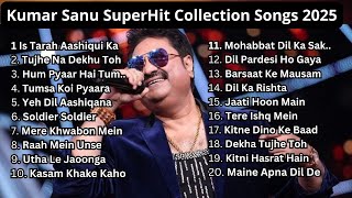 Kumar Sanu Superhit Songs Collection 2025 #Kumar_Sanu #90's_Hit_gana #sanuda | OLD SONGS NEW TRENDS