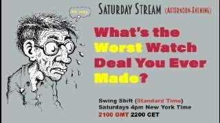 What's the Worst Watch Deal You Ever Made? Live Stream! 4pm NY Time;  2100 GMT; 2200 CET Join Us!