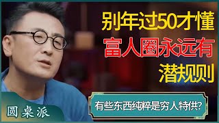 不要年过50才懂这个道理！富人圈永远有潜规则，有些东西纯粹是穷人特供？若你年轻时冲动一定会追悔莫及？  #窦文涛 #梁文道 #马未都 #周轶君 #马家辉 #许子东 #圆桌派 #圆桌派第七季