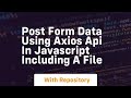 Post form data using axios api in javascript including a file