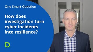 One Smart Question: How Does Investigation Turn Cyber Incidents Into Resilience?