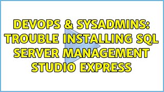 DevOps & SysAdmins: Trouble installing SQL Server Management Studio Express