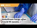 Hentikan kekeliruan harga ujian Covid-19 swasta, kerajaan diberitahu